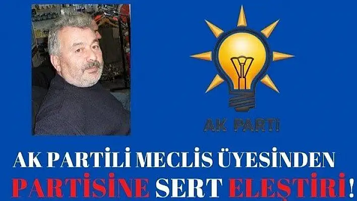 AK Parti'li Meclis Üyesinden partisine sert eleştiri!