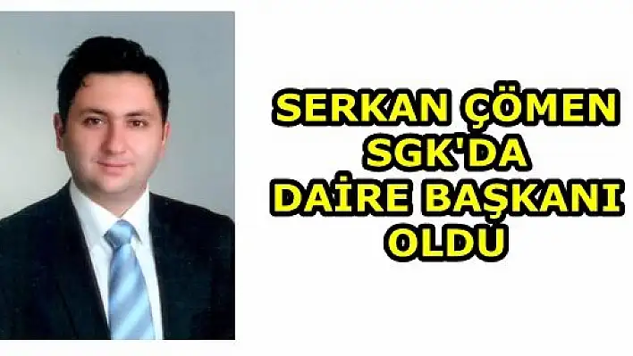 Çömen, SGK'da Daire Başkanı oldu