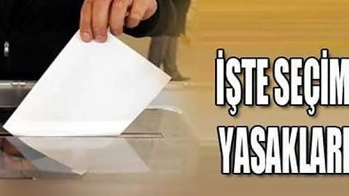 Cumhurbaşkanlığı Seçim Yasakları Açıklandı