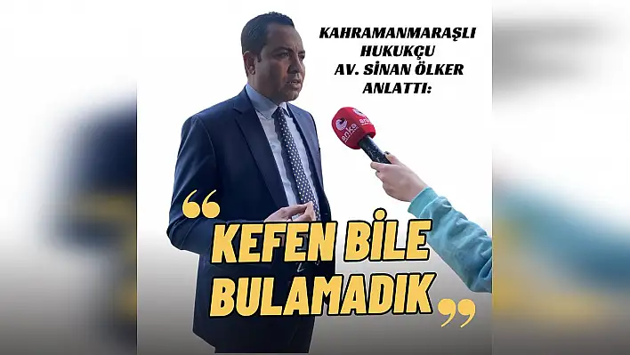 Ölker, 'Kefen bile bulamadık'